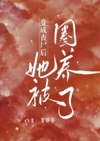 变成丧尸后她被圈养了讲什么